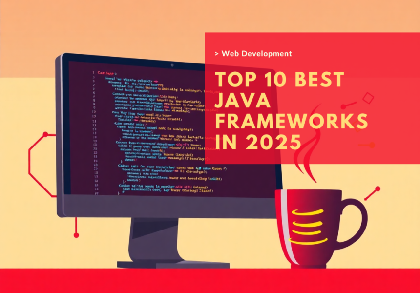 Illustration of a computer monitor with Java code, a coffee cup icon, and text 'Top 10 Best Java Frameworks in 2025' in red and yellow tones.